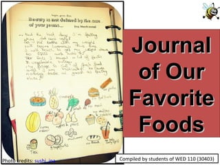 Photo credits:  sushi_ina Compiled by students of WED 110 (30403) Journal of Our Favorite Foods 