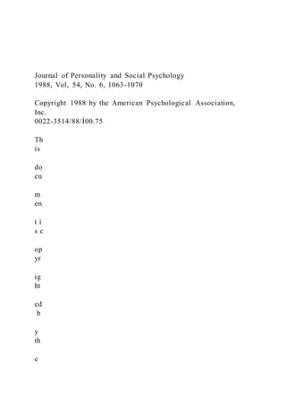 Journal of Personality and Social Psychology
1988, Vol, 54, No. 6, 1063-1070
Copyright 1988 by the American Psychological Association,
Inc.
0022-3514/88/Í00.75
Th
is
do
cu
m
en
t i
s c
op
yr
ig
ht
ed
b
y
th
e
 