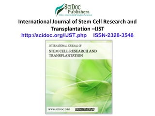 International Journal of Stem Cell Research and
Transplantation –IJST
http://scidoc.org/IJST.php ISSN-2328-3548
 