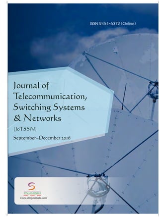 Journal of
Telecommunication,
Switching Systems
& Networks
(JoTSSN)
September–December 2016
ISSN 2454-6372 (Online)
www.stmjournals.com
STM JOURNALS
Scientific Technical Medical
 