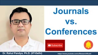 Dr. Rahul Pandya, Ph.D. (IIT-Delhi)
Journals
vs.
Conferences
https://www.youtube.com/c/ResearchRushi
 