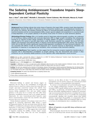 The Sedating Antidepressant Trazodone Impairs Sleep-
Dependent Cortical Plasticity
Sara J. Aton., Julie Seibt., Michelle C. Dumoulin, Tammi Coleman, Mia Shiraishi, Marcos G. Frank*
Department of Neuroscience, School of Medicine, University of Pennsylvania, Philadelphia, Pennsylvania, United States of America



     Abstract
     Background: Recent findings indicate that certain classes of hypnotics that target GABAA receptors impair sleep-dependent
     brain plasticity. However, the effects of hypnotics acting at monoamine receptors (e.g., the antidepressant trazodone) on
     this process are unknown. We therefore assessed the effects of commonly-prescribed medications for the treatment of
     insomnia (trazodone and the non-benzodiazepine GABAA receptor agonists zaleplon and eszopiclone) in a canonical model
     of sleep-dependent, in vivo synaptic plasticity in the primary visual cortex (V1) known as ocular dominance plasticity.

     Methodology/Principal Findings: After a 6-h baseline period of sleep/wake polysomnographic recording, cats underwent
     6 h of continuous waking combined with monocular deprivation (MD) to trigger synaptic remodeling. Cats subsequently
     received an i.p. injection of either vehicle, trazodone (10 mg/kg), zaleplon (10 mg/kg), or eszopiclone (1–10 mg/kg), and
     were allowed an 8-h period of post-MD sleep before ocular dominance plasticity was assessed. We found that while
     zaleplon and eszopiclone had profound effects on sleeping cortical electroencephalographic (EEG) activity, only trazodone
     (which did not alter EEG activity) significantly impaired sleep-dependent consolidation of ocular dominance plasticity. This
     was associated with deficits in both the normal depression of V1 neuronal responses to deprived-eye stimulation, and
     potentiation of responses to non-deprived eye stimulation, which accompany ocular dominance plasticity.

     Conclusions/Significance: Taken together, our data suggest that the monoamine receptors targeted by trazodone play an
     important role in sleep-dependent consolidation of synaptic plasticity. They also demonstrate that changes in sleep
     architecture are not necessarily reliable predictors of how hypnotics affect sleep-dependent neural functions.

  Citation: Aton SJ, Seibt J, Dumoulin MC, Coleman T, Shiraishi M, et al. (2009) The Sedating Antidepressant Trazodone Impairs Sleep-Dependent Cortical
  Plasticity. PLoS ONE 4(7): e6078. doi:10.1371/journal.pone.0006078
  Editor: Olivier Jacques Manzoni, INSERM U862, France
  Received January 13, 2009; Accepted June 2, 2009; Published July 1, 2009
  Copyright: ß 2009 Aton et al. This is an open-access article distributed under the terms of the Creative Commons Attribution License, which permits
  unrestricted use, distribution, and reproduction in any medium, provided the original author and source are credited.
  Funding: This work was supported by the University of Pennsylvania, Sepracor Pharmaceuticals, Pickwick postdoctoral fellowships from the National Sleep
                                       ´al
  Foundation to S.J.A. and J.S., a L’Ore USA For Women in Science fellowship to S.J.A., and a National Research Service Award from the National Eye Institute to
  S.J.A. The funders had no role in study design, data collection and analysis, decision to publish, or preparation of the manuscript.
  Competing Interests: The authors have declared that no competing interests exist.
  * E-mail: mgf@mail.med.upenn.edu
  . These authors contributed equally to this work.



Introduction                                                                         however, are the effects of other ‘‘z’’ hypnotics (e.g., zaleplon,
                                                                                     [es]zopiclone) [12,13] and the atypical, but commonly prescribed
   Behavioral findings in animals and humans suggest an                              hypnotic trazodone on sleep-dependent brain plasticity.
important role for sleep in the consolidation of learning and                           In contrast to benzodiazepine and non-benzodiazepine hypnot-
memory; however, much less is known about how sleep affects the                      ics, the sedating antidepressant trazodone acts as both a weak
synaptic and brain system-level changes that underlie these                          serotonin (5-HT) reuptake inhibitor and as an antagonist at 5-HT2A
processes [1,2]. Certain hypnotic drugs can cause anterograde                        and 5-HT2C, a1-adrenergic, and histamine H1 receptors [14,15].
amnesia during wakefulness [3,4], and may inhibit synaptic                           Because intracellular signaling pathways regulated by monoamin-
plasticity in vitro [5,6], but it is unclear how they affect sleep-                  ergic neurotransmission have been shown to modulate diverse forms
dependent consolidation processes and in vivo synaptic plasticity.                   of in vivo synaptic plasticity [16,17], it is possible that antagonizing
Importantly, the most commonly-prescribed hypnotics target                           monoaminergic signaling with trazodone during sleep inhibits
diverse neurotransmitter systems that may interfere with plastic                     plasticity. To investigate this possibility, we compared the effects of
processes that occur during sleep.                                                   trazodone (TRA), zaleplon (ZAL) and eszopiclone (ESZ) on a classic
   Ocular dominance plasticity in the primary visual cortex (V1) is                  in vivo form of cortical plasticity that is consolidated by sleep.
triggered by monocular deprivation (MD) during a critical
developmental window. We have previously shown that the effects                      Results
of MD are consolidated by subsequent sleep, but inhibited by sleep
deprivation, or when sleep is combined with the non-benzodiaz-                       Effects of hypnotics on post-MD sleep architecture and
epine hypnotic zolpidem [7–11]. This suggests that certain classes                   EEG activity
of hypnotics targeting the GABAA receptor impair synaptic                               Polysomnography showed that the three hypnotics had similar
remodeling during sleep. What has not been investigated,                             effects on overall sleep/wake amounts and durations (Fig. 1). All


       PLoS ONE | www.plosone.org                                                1                                    July 2009 | Volume 4 | Issue 7 | e6078
 