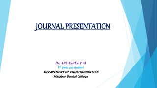 JOURNAL PRESENTATION
Dr. ARYASREE P M
1st year pg student
DEPARTMENT OF PROSTHODONTICS
Malabar Dental College
 