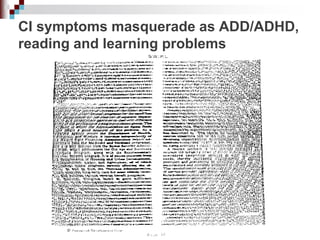 CI symptoms masquerade as ADD/ADHD,
reading and learning problems
 