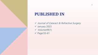 PUBLISHED IN
 Journal of Cataract & Refractive Surgery
 January 2023
 Volume:49(1)
 Page:55-61
3
 