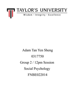 Adam Tan Yen Sheng
0317750
Group 2 / 12pm Session
Social Psychology
FNBE022014
 