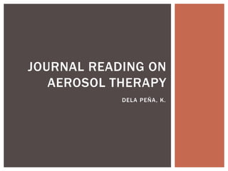 DELA PEÑA, K.
JOURNAL READING ON
AEROSOL THERAPY
 