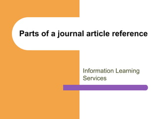 Information Learning
Services
Parts of a journal article reference
 
