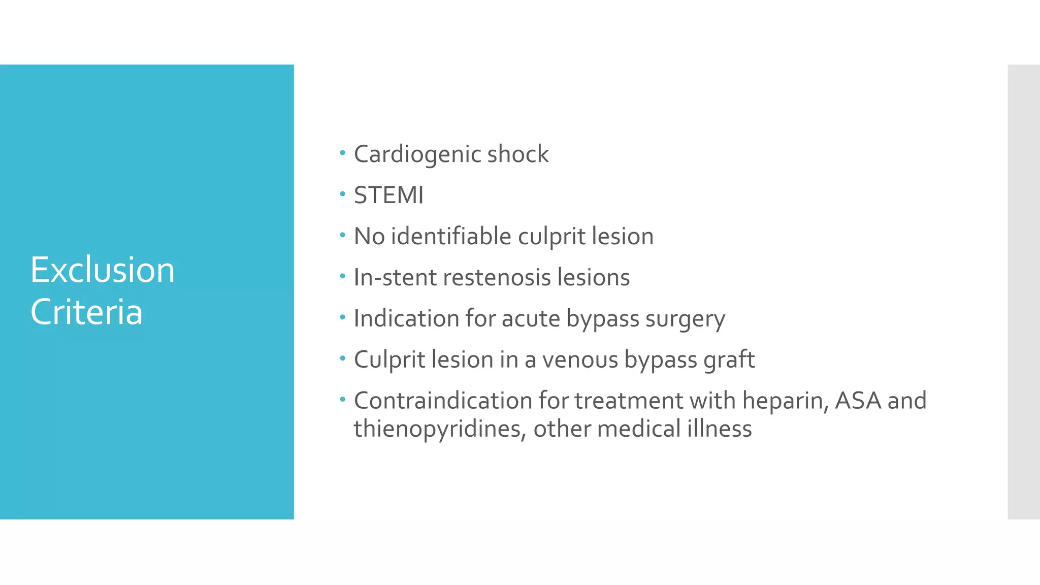 Exclusion
Criteria
 Cardiogenic shock
 STEMI
 No identifiable culprit lesion
 In-stent restenosis lesions
 Indication for acute bypass surgery
 Culprit lesion in a venous bypass graft
 Contraindication for treatment with heparin, ASA and
thienopyridines, other medical illness
 