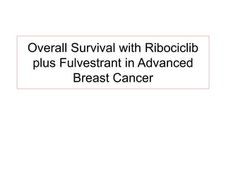 Overall Survival with Ribociclib
plus Fulvestrant in Advanced
Breast Cancer
 