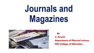 Journals and
Magazines
By
S. Aswini
Department of Physical science
VOC College of Education.
 