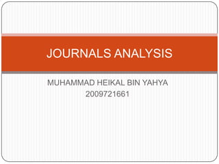 JOURNALS ANALYSIS

MUHAMMAD HEIKAL BIN YAHYA
      2009721661
 