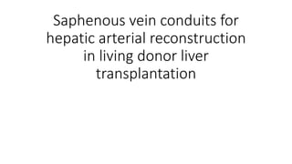 Saphenous vein conduits for
hepatic arterial reconstruction
in living donor liver
transplantation
 