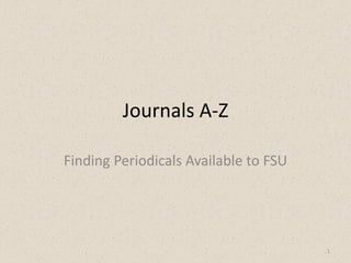 Journals A-Z
Finding Periodicals Available to FSU

1

 