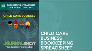 CHILD CARE
BUSINESS
BOOKKEEPING
SPREADSHEET
 