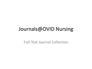 Journals@OVID Nursing

 Full-Text Journal Collection
 