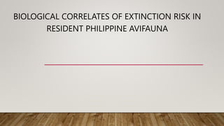 BIOLOGICAL CORRELATES OF EXTINCTION RISK IN
RESIDENT PHILIPPINE AVIFAUNA
 
