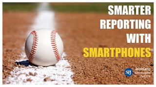 SMARTER
REPORTING
WITH
SMARTPHONES
JournCamp
Victor Hernandez
April 2016
 
