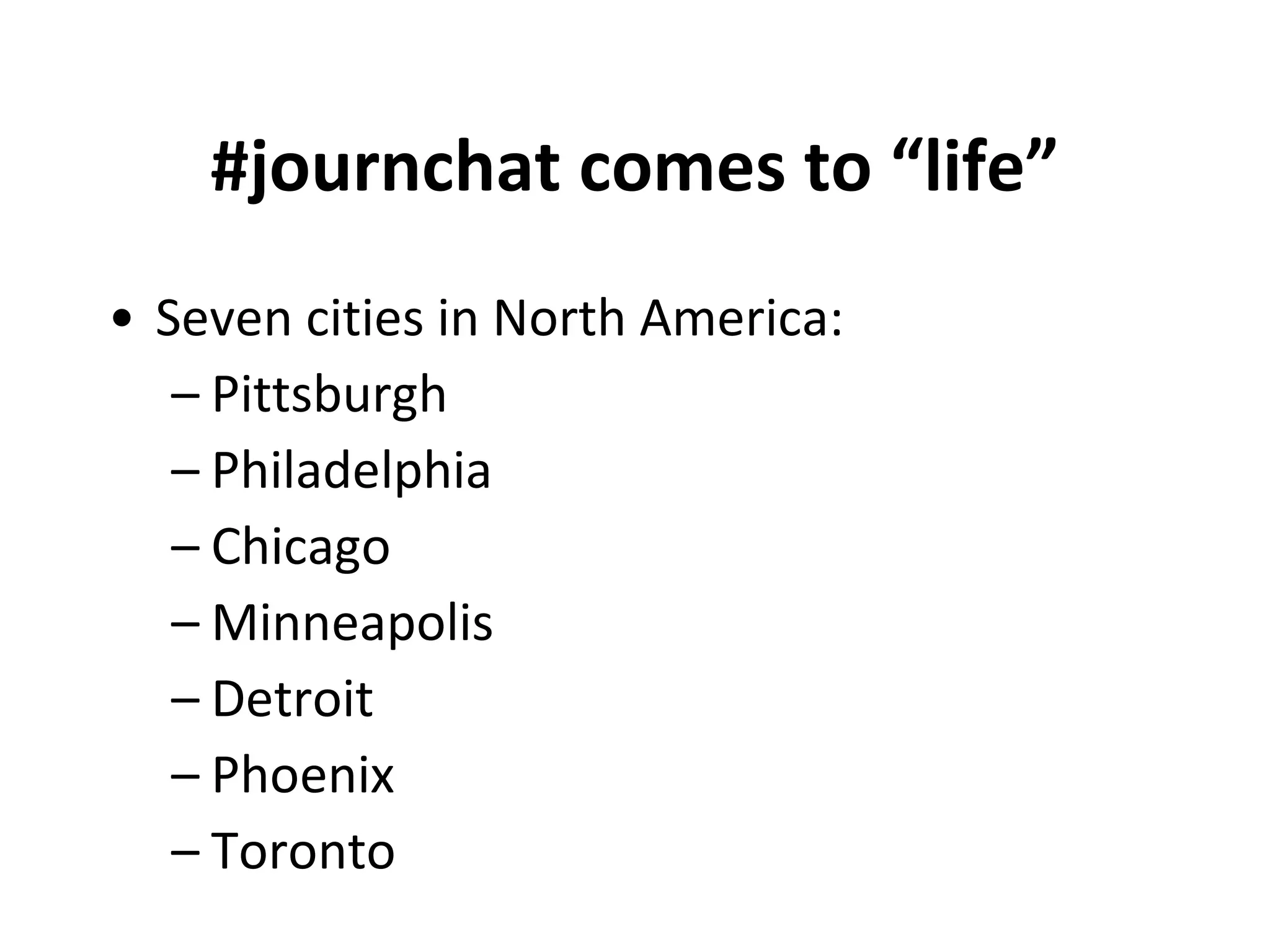 #journchat comes to “life” Seven cities in North America: Pittsburgh Philadelphia Chicago Minneapolis Detroit Phoenix Toronto 