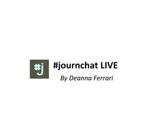 #journchat LIVE
By Deanna Ferrari
 