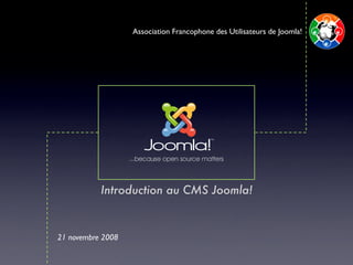 Association Francophone des Utilisateurs de Joomla!




           Introduction au CMS Joomla!



21 novembre 2008
 