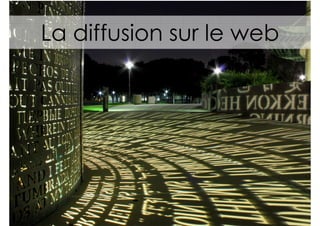 La diffusion sur le web
 