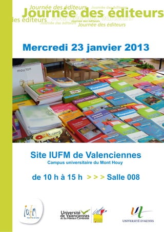 Mercredi 23 janvier 2013
 ercredi




 Site IUFM de Valenciennes
     Campus universitaire du Mont Houy


 de 10 h à 15 h > > > Salle 008
 
