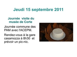 Jeudi 15 septembre 2011

  Journée visite du
   musée de Corte
Journée commune des
PAM avec l'ACEPM.
Rendez-vous à la gare...