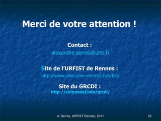 Merci de votre attention !  Contact :  [email_address] S ite de l’URFIST de Rennes :  http://www.sites.univ-rennes2.fr/urfist/ Site du GRCDI :  http://culturedel.info/grcdi/ 