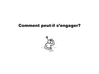 Comment peut-il s’engager?
 
