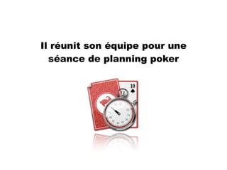Il réunit son équipe pour une
séance de planning poker
 