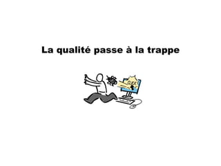 La qualité passe à la trappe
 