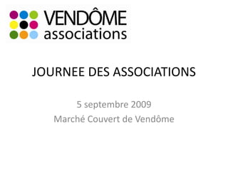 JOURNEE DES ASSOCIATIONS 5 septembre 2009 Marché Couvert de Vendôme  
