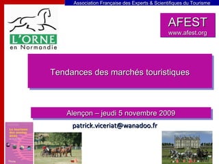 Alençon – jeudi 5 novembre 2009 Tendances des marchés touristiques [email_address] AFEST www.afest.org 