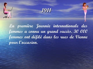 1911 La première Journée internationale des femmes a connu un grand succès. 30 000 femmes ont défilé dans les rues de Vienne pour l'occasion. 
