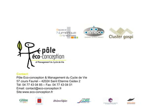 Contact:
Pôle Eco-conception & Management du Cycle de Vie
57 cours Fauriel – 42024 Saint Etienne Cedex 2
Tél: 04 77 43 04 85 – Fax: 04 77 43 04 01
Email: contact@eco-conception.fr
Site:www.eco-conception.fr
 