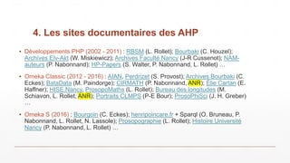 ▪ Développements PHP (2002 - 2011) : RBSM (L. Rollet); Bourbaki (C. Houzel);
Archives Elv-Akt (W. Miskiewicz); Archives Fa...
