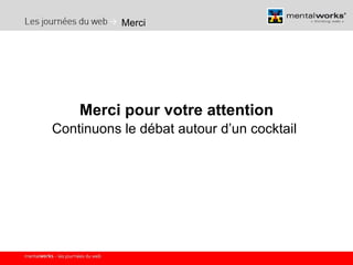 Merci Merci pour votre attention Continuons le débat autour d’un cocktail   