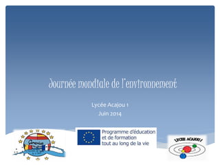 Journée mondiale de l’environnement
Lycée Acajou 1
Juin 2014
 