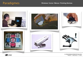 Paradigmes                    Windows / Icons / Menus / Pointing Devices




                                                                                                A1‐ ATELIER DESIGN D’INTERACTIVITE 2011‐2012
             Interac(on_interac(vité_interface: plas(cité des supports_u(lisateurs/ IUT La Roche sur Yon/20 Octobre 2011 /Laurent  Neyssensas
                                                                                                        F.Michel - L. Neyssensas - C.Thiery
 