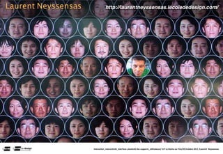 Laurent Neyssensas              http://laurentneyssensas.lecolededesign.com/




                     Interac(on_interac(vité_interface: plas(cité des supports_u(lisateurs/ IUT La Roche sur Yon/20 Octobre 2011 /Laurent  Neyssensas
 