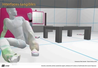 Interfaces tangibles




                                                                                                    Immersive Rail shooter / David Arenou 2010


                       Interac(on_interac(vité_interface: plas(cité des supports_u(lisateurs/ IUT La Roche sur Yon/20 Octobre 2011 /Laurent  Neyssensas
 