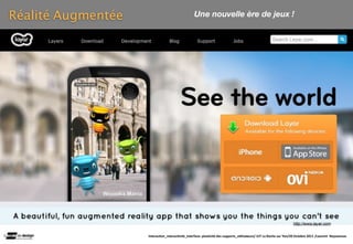 Réalité Augmentée                                Une nouvelle ère de jeux !




                                                                                                                 http://www.layar.com


                    Interac(on_interac(vité_interface: plas(cité des supports_u(lisateurs/ IUT La Roche sur Yon/20 Octobre 2011 /Laurent  Neyssensas
 