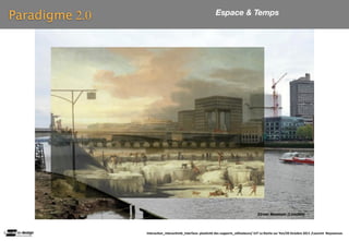 Paradigme 2.0                                                Espace & Temps




                                                                                        Street Museum (London)



                Interac(on_interac(vité_interface: plas(cité des supports_u(lisateurs/ IUT La Roche sur Yon/20 Octobre 2011 /Laurent  Neyssensas
 