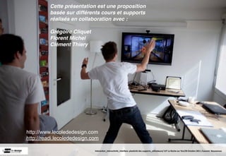 Cette présentation est une proposition
          basée sur différents cours et supports
          réalisés en collaboration avec :

          Grégoire Cliquet
          Florent Michel
          Clément Thiery




http://www.lecolededesign.com
http://readi.lecolededesign.com

                             Interac(on_interac(vité_interface: plas(cité des supports_u(lisateurs/ IUT La Roche sur Yon/20 Octobre 2011 /Laurent  Neyssensas
 