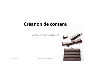 Créa%on de contenu 

                 www.chocorama.ch 




22/04/2010          Journée du Online Marke5ng    1 
 