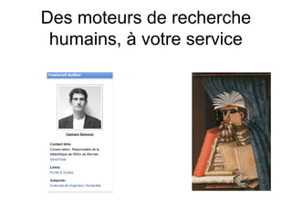 Des moteurs de recherche
humains, à votre service

 