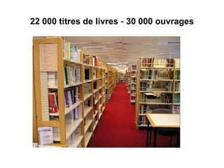 22 000 titres de livres - 30 000 ouvrages

 