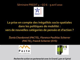Recherche action en partenariat avec le Grand Lyon et Sytral  Séminaire PREDIT 4 – GO 6  - 9 avril 2010  