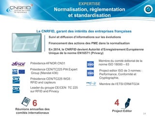 14
EXPERTISE
Normalisation, règlementation
et standardisation
Le CNRFID, garant des intérêts des entreprises françaises
Pr...